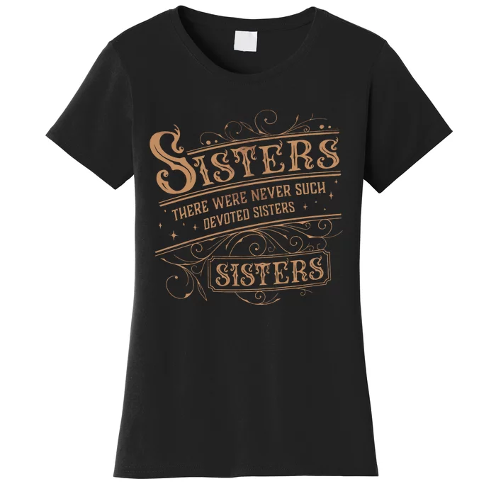 There Were Never Such Devoted Sisters Women's T-Shirt