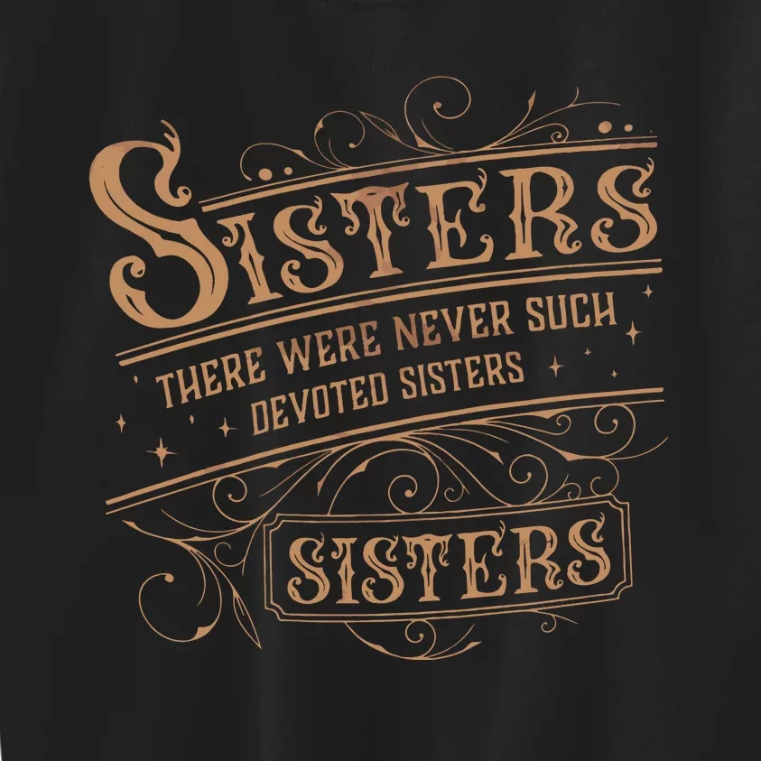 There Were Never Such Devoted Sisters Kids Sweatshirt