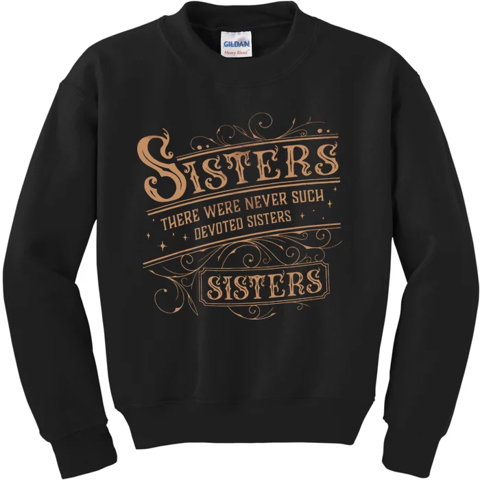 There Were Never Such Devoted Sisters Kids Sweatshirt