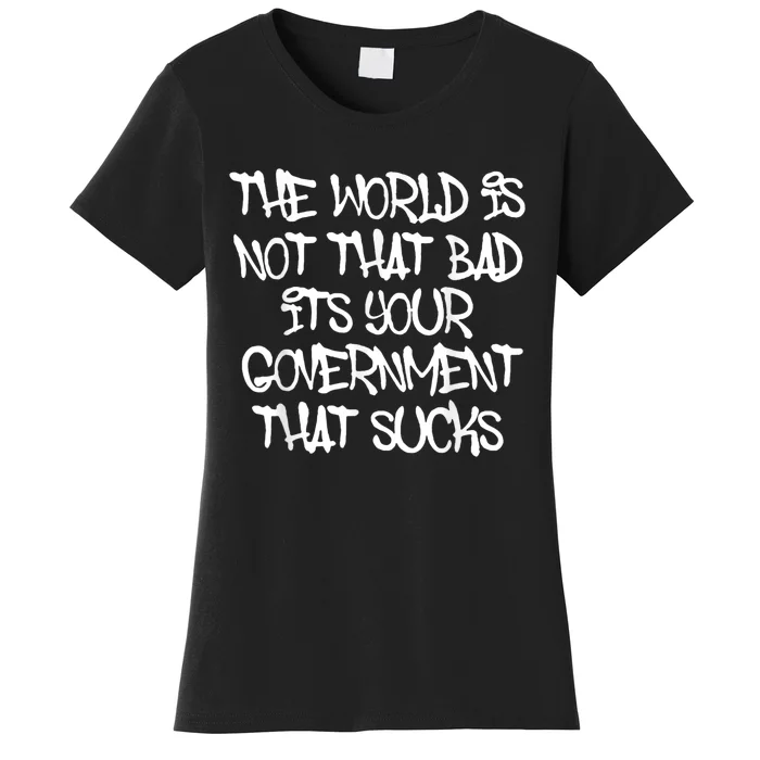 The WorldS Not That Bad ItS Your Government That Sucks Women's T-Shirt