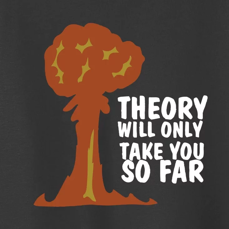 Theory Will Only Take You So Far Oppenheimer Toddler T-Shirt