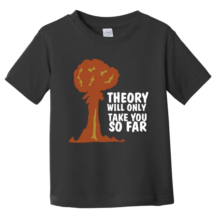 Theory Will Only Take You So Far Oppenheimer Toddler T-Shirt