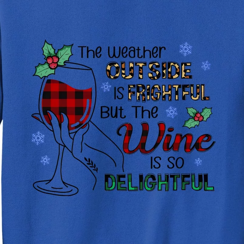 The Weather Outside Is Frightful But The Wine Is So Delightful Tall Sweatshirt