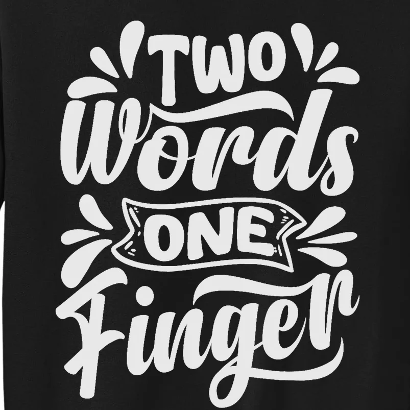 Two Words One Finger - Funny Quote - Sarcastic Saying Sweatshirt