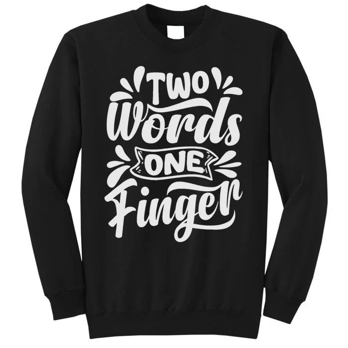 Two Words One Finger - Funny Quote - Sarcastic Saying Tall Sweatshirt