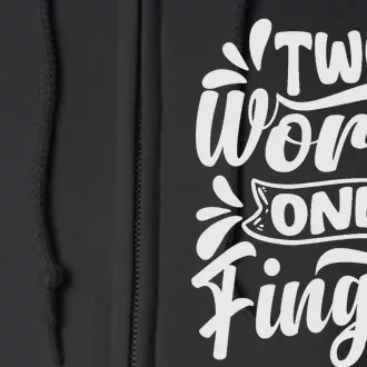 Two Words One Finger - Funny Quote - Sarcastic Saying Full Zip Hoodie