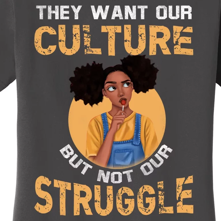 They Want Our Culture But Not Our Struggle African American Women's T-Shirt