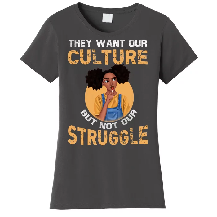 They Want Our Culture But Not Our Struggle African American Women's T-Shirt