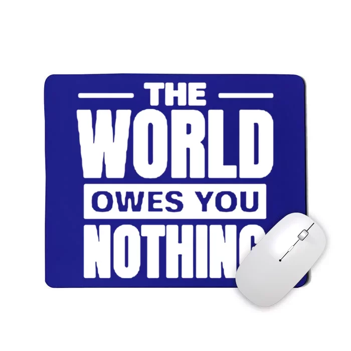 The World Owes You Nothing Cool Gift Mousepad