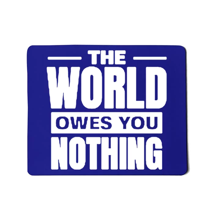 The World Owes You Nothing Cool Gift Mousepad