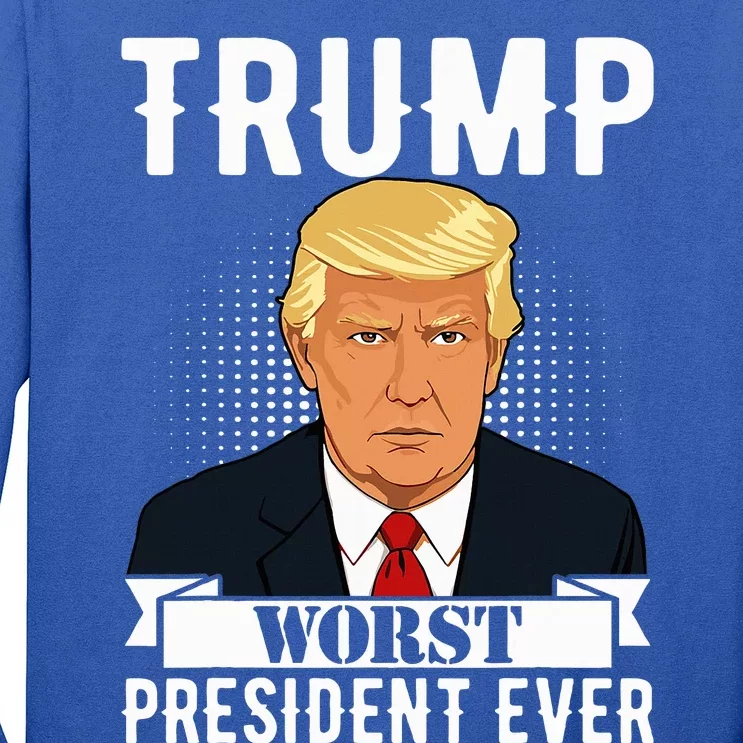 Trump Worst President Ever Political Statet Long Sleeve Shirt