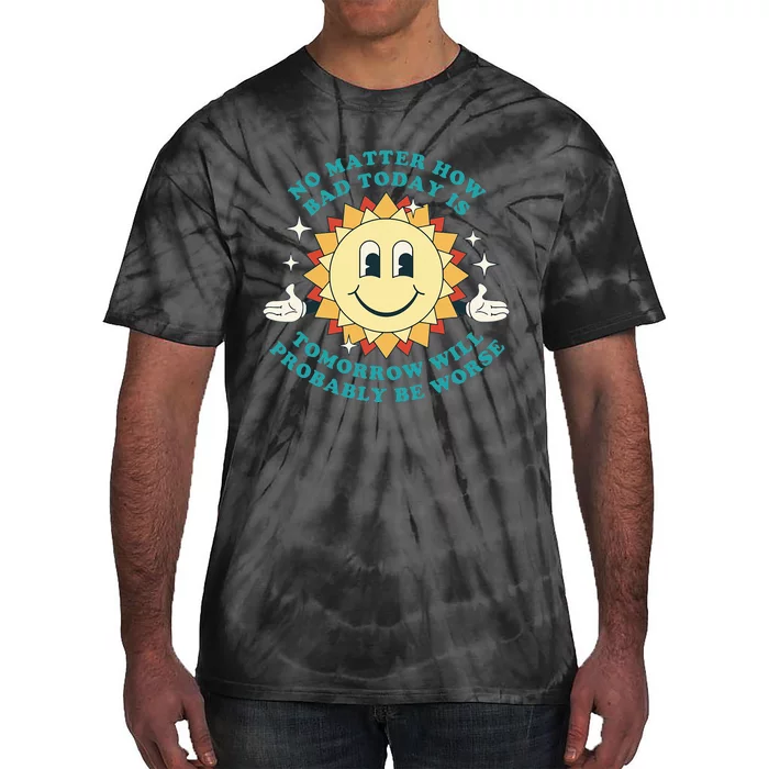 Tomorrow Will Probably Be Worse Existential Dread Toon Style Tie-Dye T-Shirt