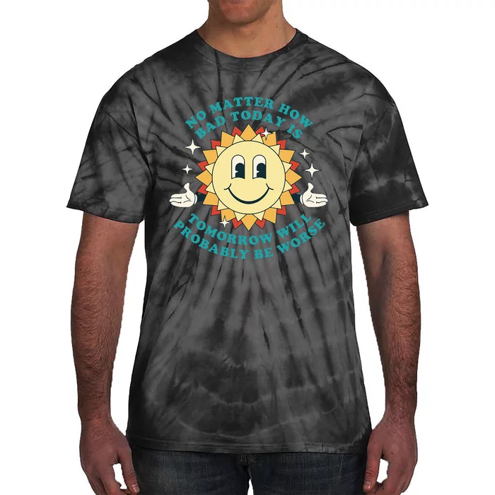 Tomorrow Will Probably Be Worse Existential Dread Toon Style Tie-Dye T-Shirt