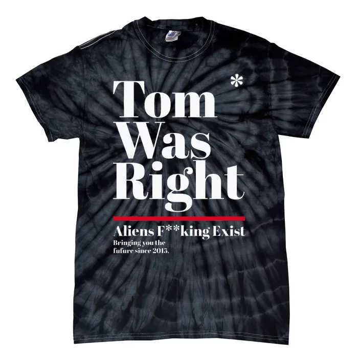 T.O.M W.A.S R.I.G.H.T Aliens Exist Funny Saying Tie-Dye T-Shirt