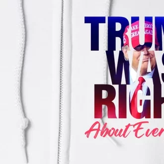 Trump Was Right About Everything Gift Full Zip Hoodie