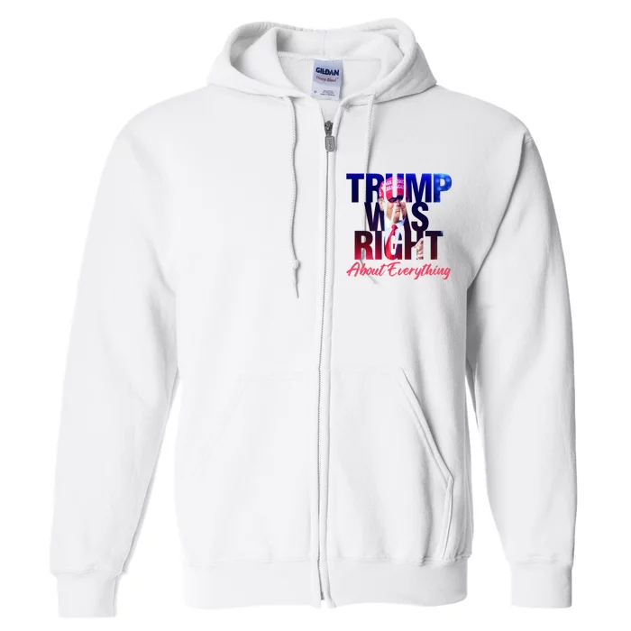 Trump Was Right About Everything Gift Full Zip Hoodie