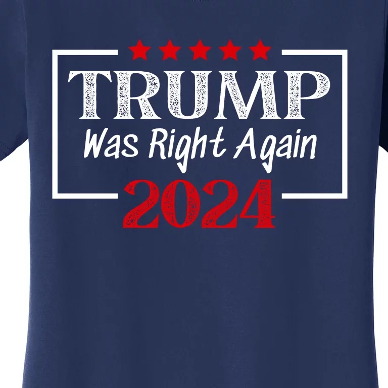 Trump Was Right | Trump 2024 | MAGA Trump Was Right About Everything Women's T-Shirt