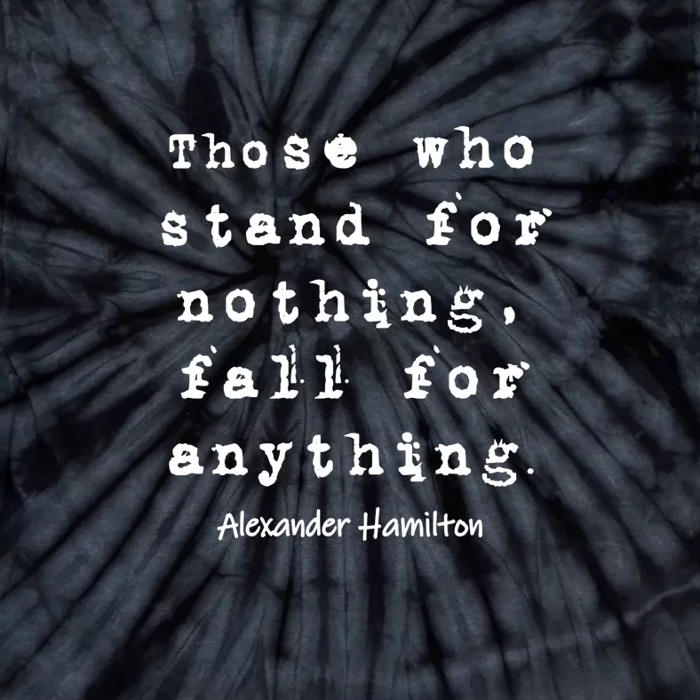 Those Who Stand For Nothing Fall For Anything Famous Quote Tie-Dye T-Shirt