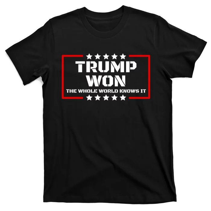 Trump Won The Whole World Knows It T-Shirt