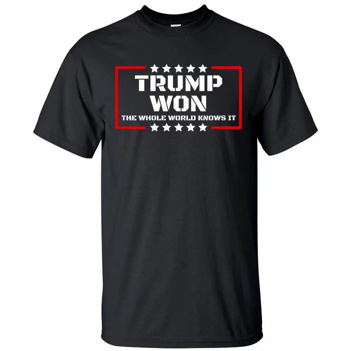 Trump Won The Whole World Knows It Tall T-Shirt