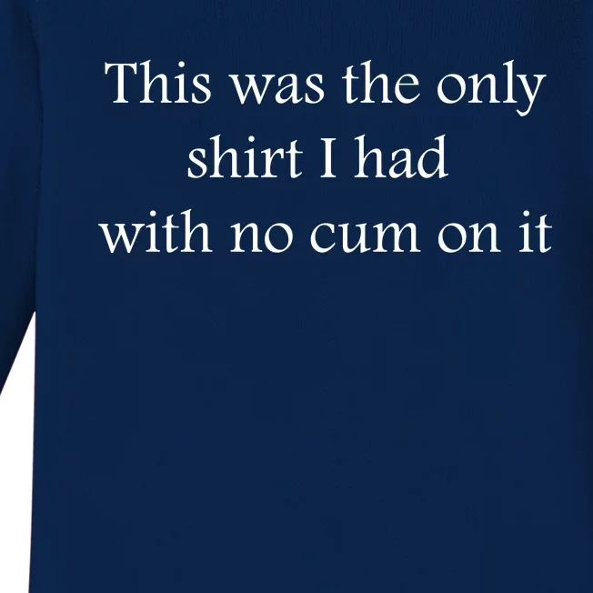 This Was The Only Shrt I Had With No Cum On It Funny Sarcastic Adult Humor Funn Baby Long Sleeve Bodysuit