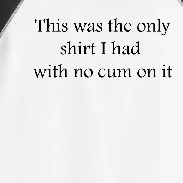 This Was The Only Shrt I Had With No Cum On It Funny Sarcastic Adult Humor Funn Toddler Fine Jersey T-Shirt