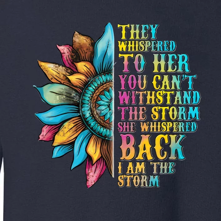 They Whispered To Her You CanT Withstand The Storm She Whispered Back I Am The Toddler Sweatshirt