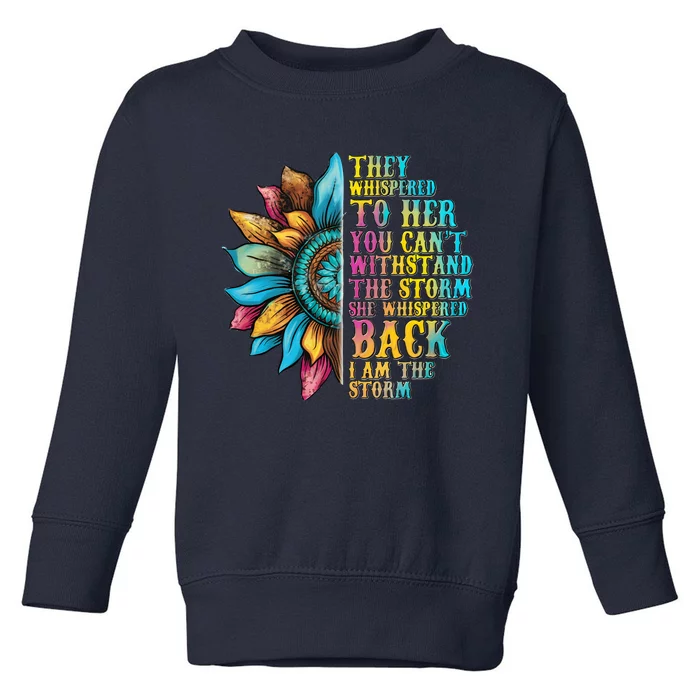 They Whispered To Her You CanT Withstand The Storm She Whispered Back I Am The Toddler Sweatshirt