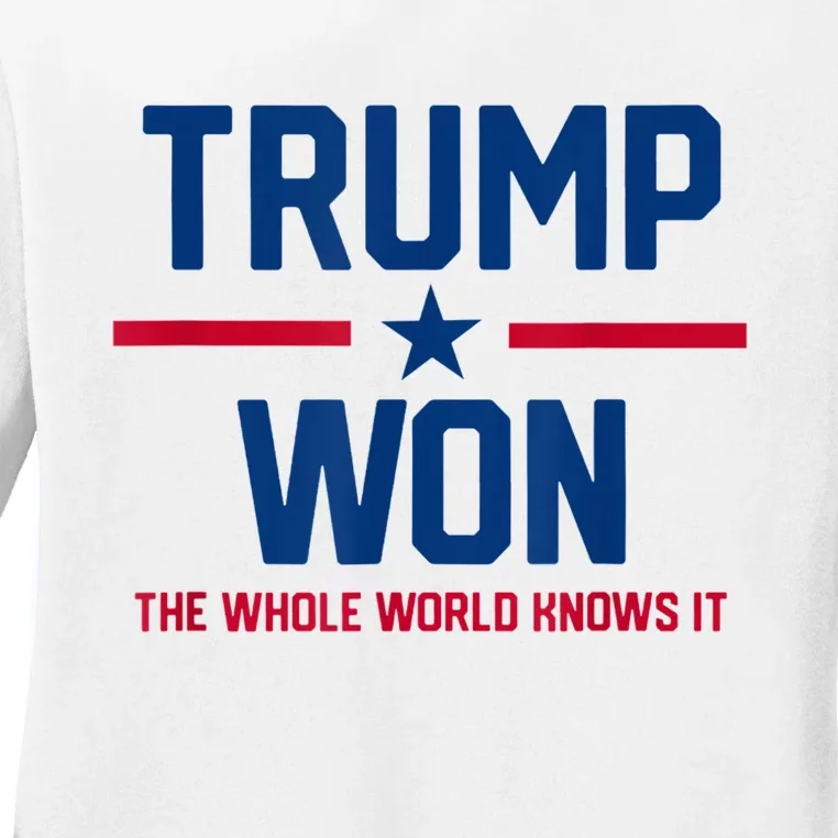 Trump Won The Whole World Knows It Ladies Long Sleeve Shirt