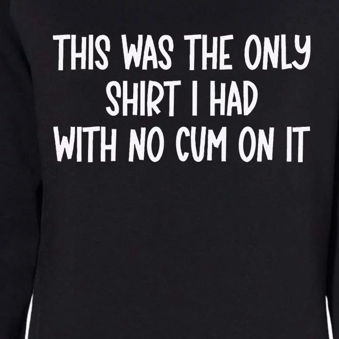 This Was The Onlyi Had With No Cum On It Funny Humor Womens California Wash Sweatshirt