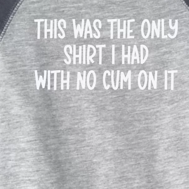 This Was The Onlyi Had With No Cum On It Funny Humor Toddler Fine Jersey T-Shirt