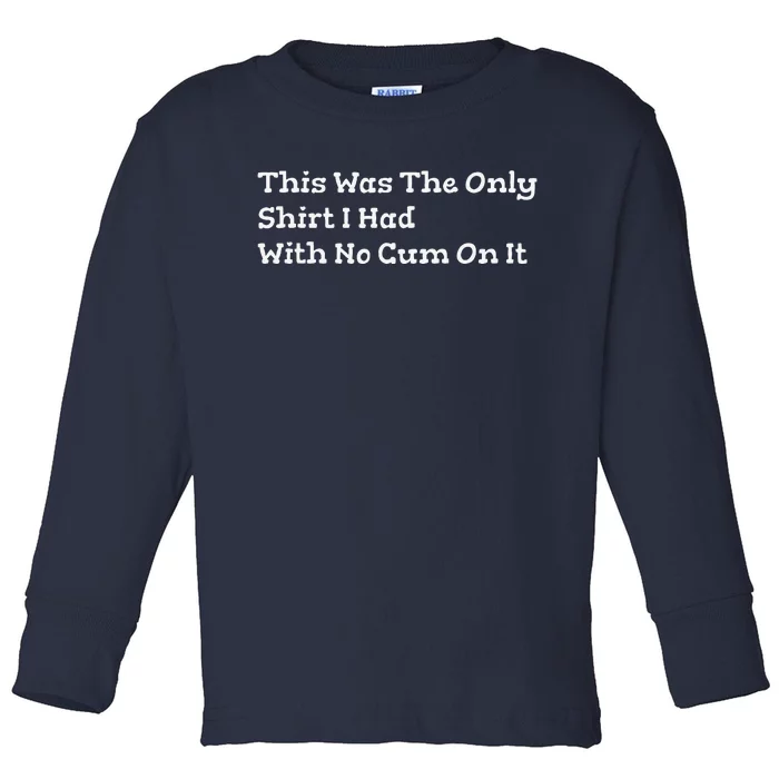 This Was The Onlyi Had With No Cum On It Funny Humor Toddler Long Sleeve Shirt