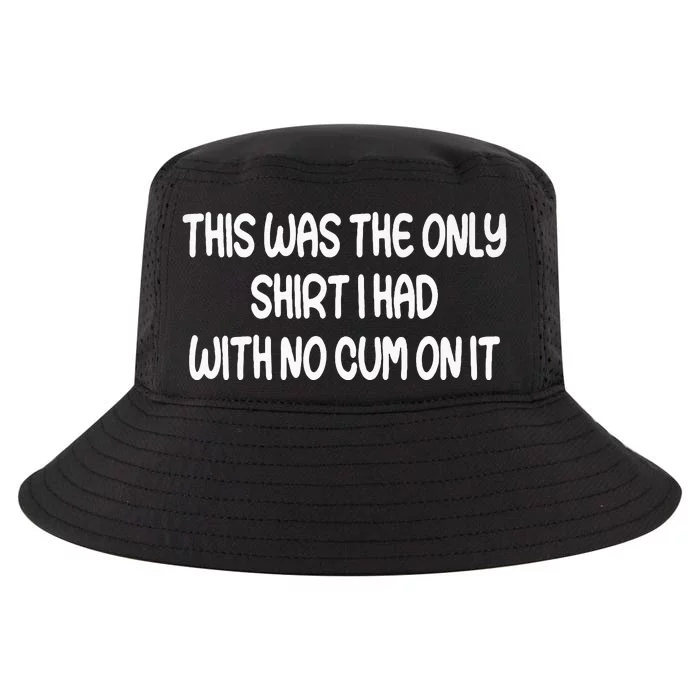 This Was The Only I Had With No Cum On It Funny Cool Comfort Performance Bucket Hat