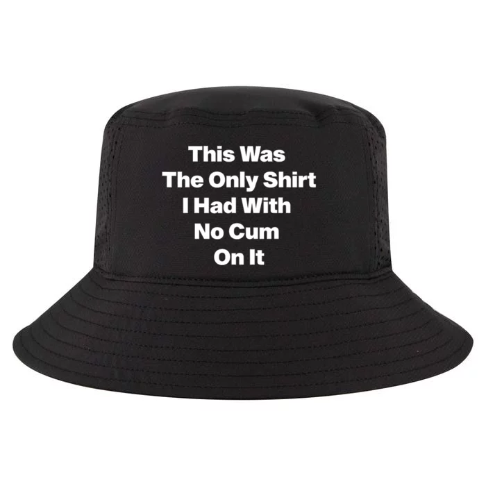 This Was The Only Shrt I Had With No Cum On It Funny Saying Cool Comfort Performance Bucket Hat