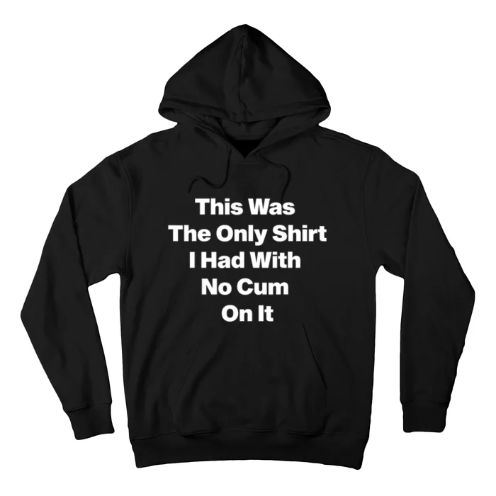 This Was The Only Shrt I Had With No Cum On It Funny Saying Hoodie