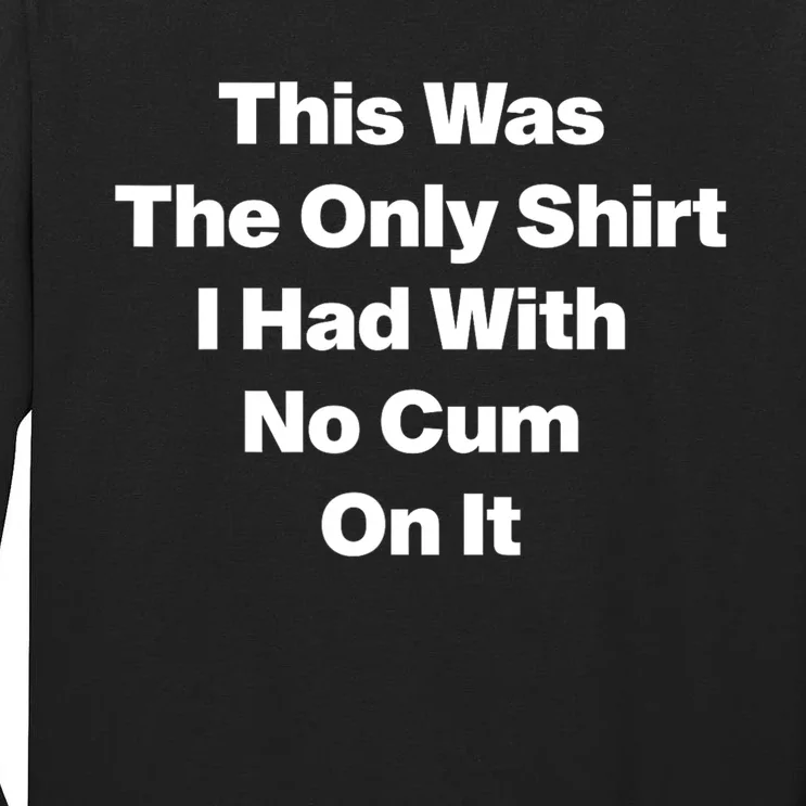 This Was The Only Shrt I Had With No Cum On It Funny Saying Tall Long Sleeve T-Shirt