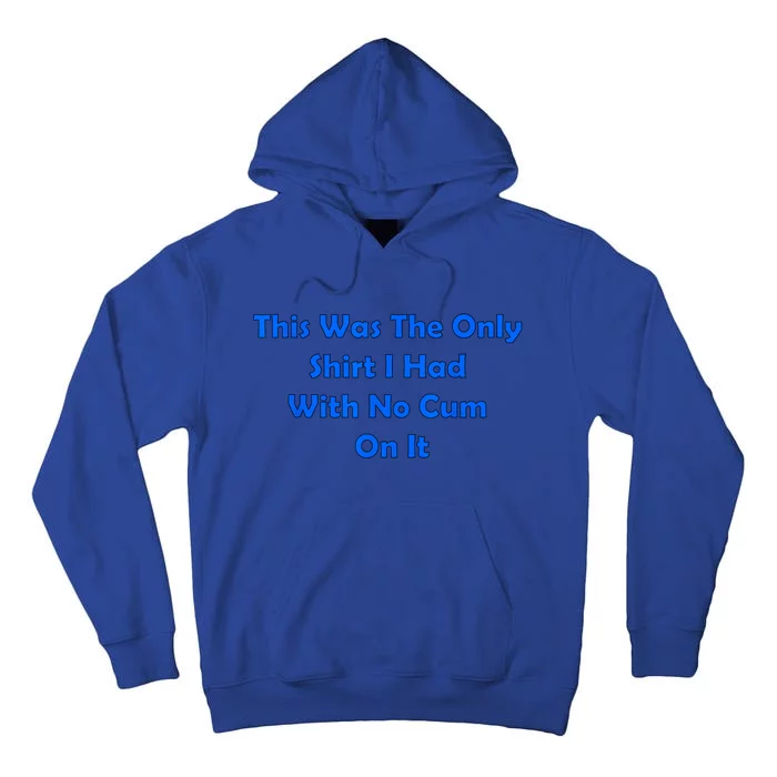 This Was The Only Shirt I Had With No Cum On It Funny Saying Tall Hoodie