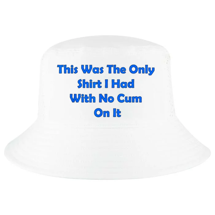 This Was The Only Shirt I Had With No Cum On It Funny Saying Cool Comfort Performance Bucket Hat