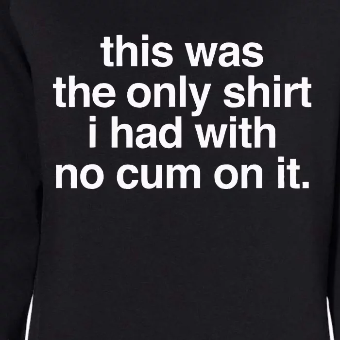 This Was The Only I Had With No Cum On It Womens California Wash Sweatshirt