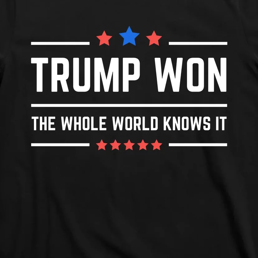 Trump Won The Whole World Knows It T-Shirt