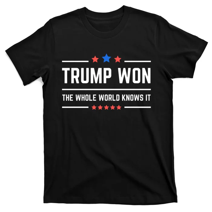 Trump Won The Whole World Knows It T-Shirt