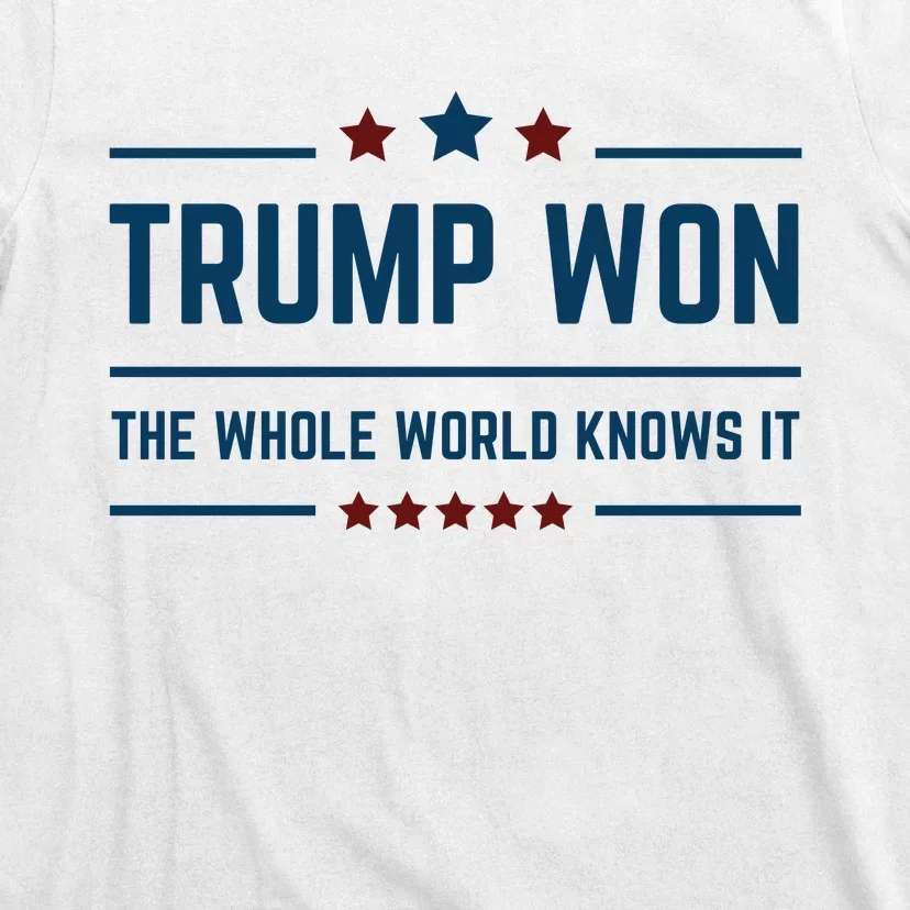 Trump Won The Whole World Knows It T-Shirt