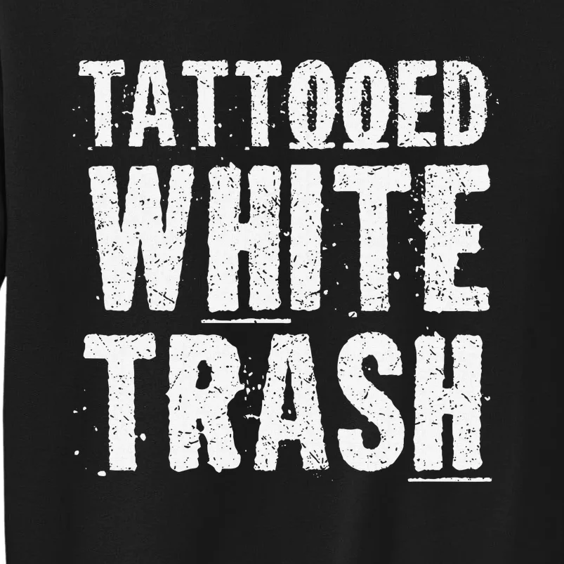 Tattooed White Trash Funny Ironic Distressed Tattoo Artist Tall Sweatshirt