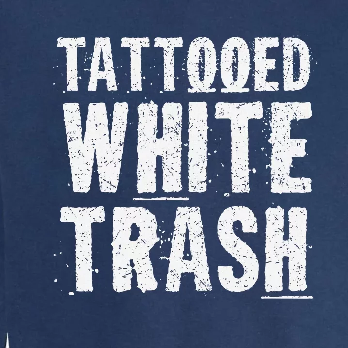 Tattooed White Trash Funny Ironic Distressed Tattoo Artist Garment-Dyed Sweatshirt