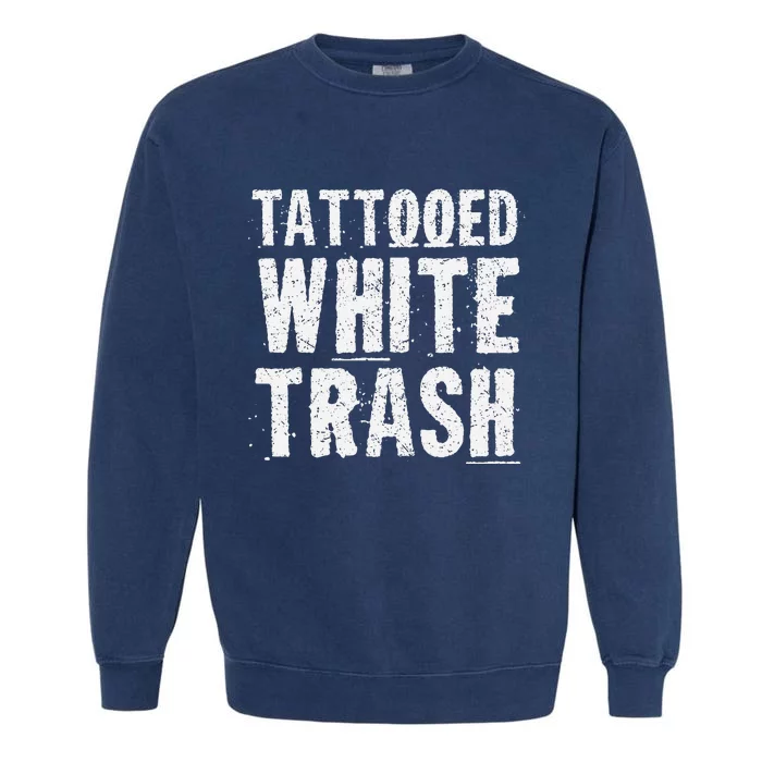 Tattooed White Trash Funny Ironic Distressed Tattoo Artist Garment-Dyed Sweatshirt