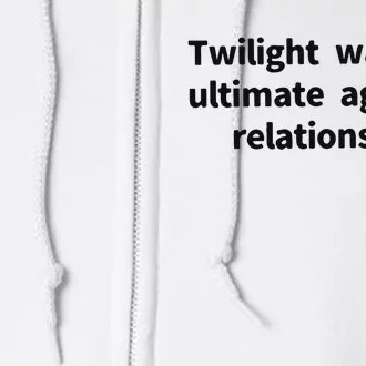 Twilight Was The Ultimate Agegap Relationship Full Zip Hoodie