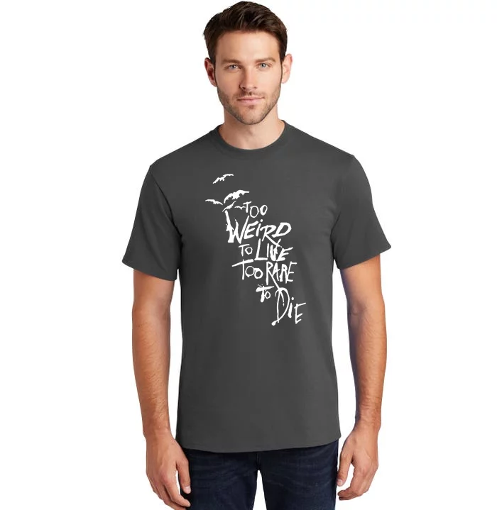 Too Weird To Live Tall T-Shirt