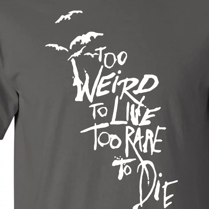 Too Weird To Live Tall T-Shirt