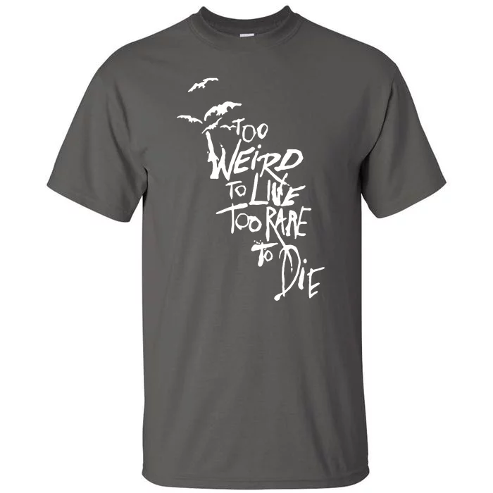 Too Weird To Live Tall T-Shirt