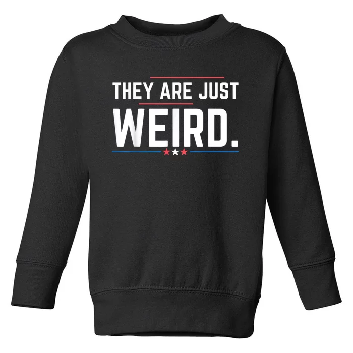 Theyre Weird They Are Just Weird Toddler Sweatshirt